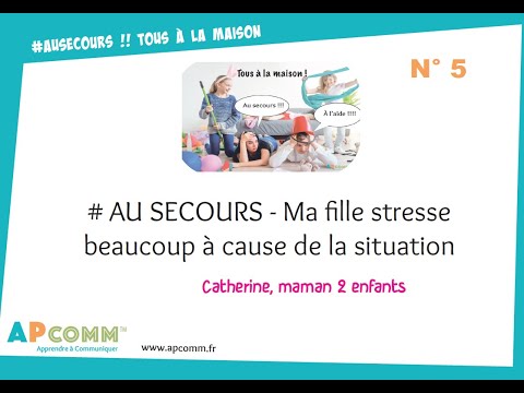 #Au Secours N°5 : Ma fille stresse beaucoup à cause de la situation.