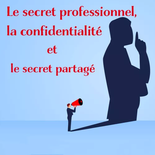 Le secret professionnel, la confidentialité et le secret partagé